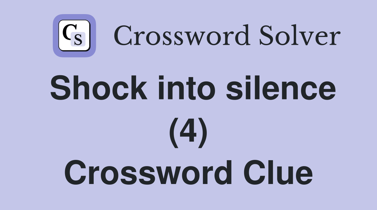 Shock into silence (4) Crossword Clue Answers Crossword Solver